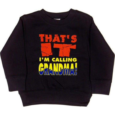 Toddler Sweatshirt : THAT'S IT I'M CALLING GRANDMA!